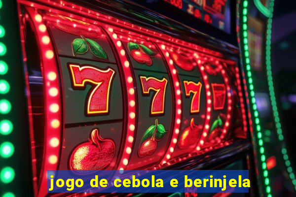 jogo de cebola e berinjela